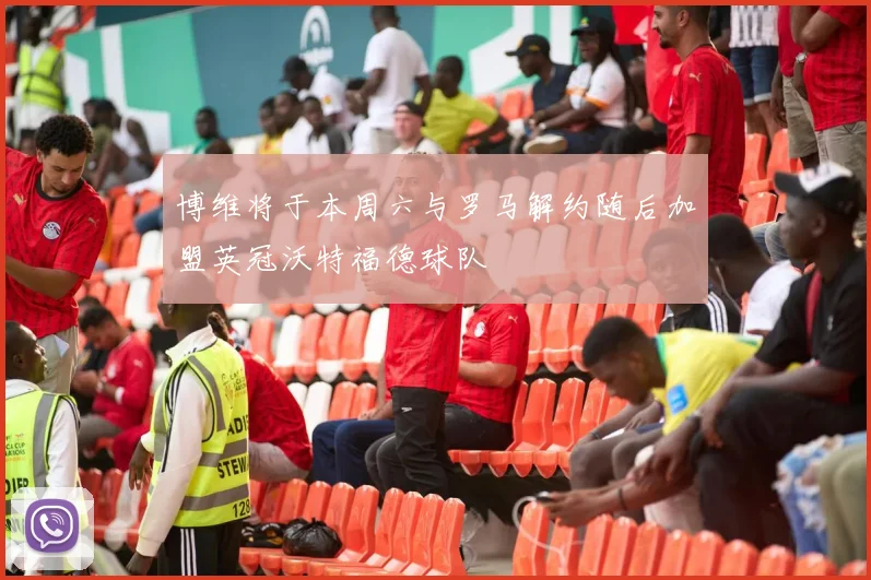 博维将于本周六与罗马解约随后加盟英冠沃特福德球队