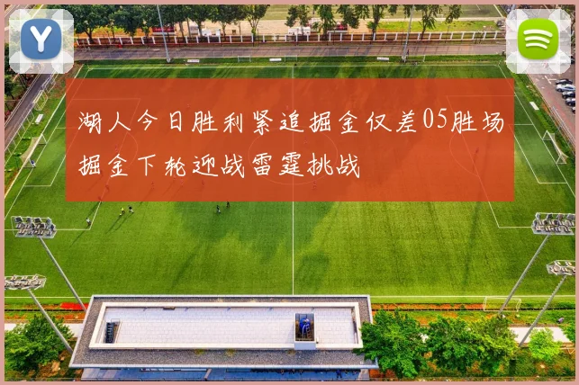 湖人今日胜利紧追掘金仅差05胜场掘金下轮迎战雷霆挑战